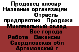 Продавец-кассир › Название организации ­ Prisma › Отрасль предприятия ­ Продажи › Минимальный оклад ­ 23 000 - Все города Работа » Вакансии   . Свердловская обл.,Артемовский г.